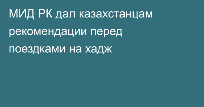 МИД РК дал казахстанцам рекомендации перед поездками на хадж