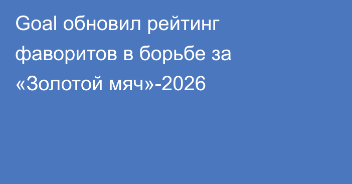 Goal обновил рейтинг фаворитов в борьбе за «Золотой мяч»-2026