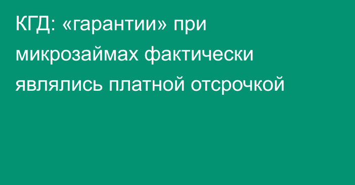 КГД: «гарантии» при микрозаймах фактически являлись платной отсрочкой