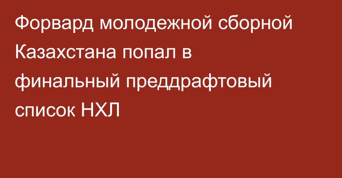 Форвард молодежной сборной Казахстана попал в финальный преддрафтовый список НХЛ