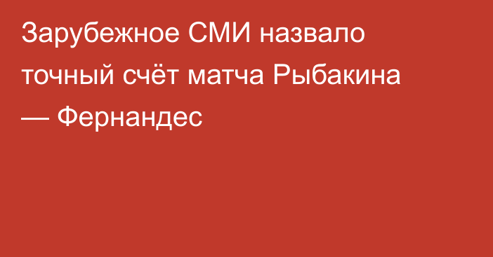 Зарубежное СМИ назвало точный счёт матча Рыбакина — Фернандес