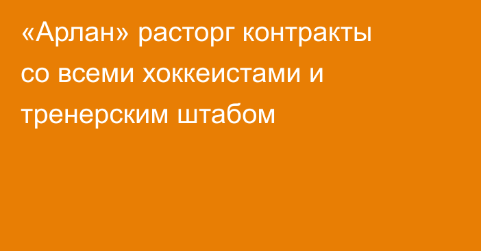 «Арлан» расторг контракты со всеми хоккеистами и тренерским штабом