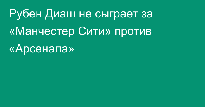 Рубен Диаш не сыграет за «Манчестер Сити» против «Арсенала»