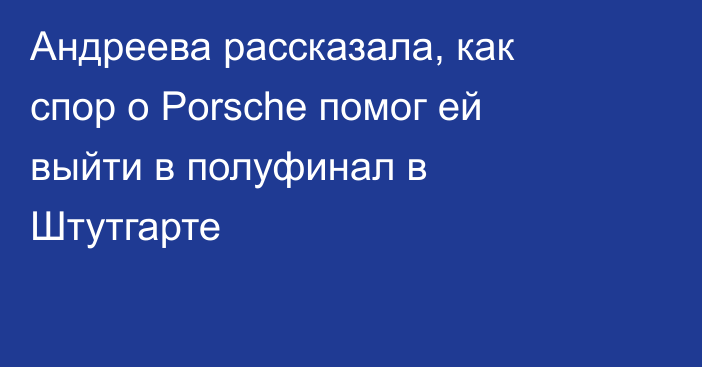 Андреева рассказала, как спор о Porsche помог ей выйти в полуфинал в Штутгарте