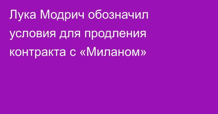 Лука Модрич обозначил условия для продления контракта с «Миланом»