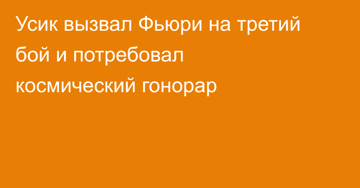 Усик вызвал Фьюри на третий бой и потребовал космический гонорар