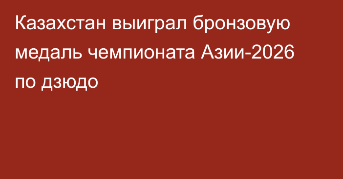 Казахстан выиграл бронзовую медаль чемпионата Азии-2026 по дзюдо
