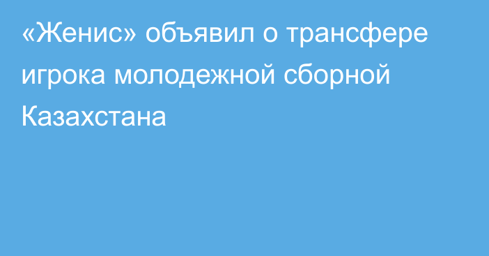 «Женис» объявил о трансфере игрока молодежной сборной Казахстана