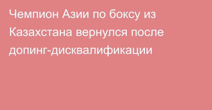 Чемпион Азии по боксу из Казахстана вернулся после допинг-дисквалификации