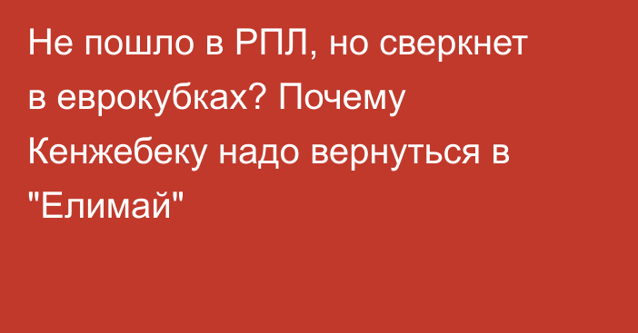 Не пошло в РПЛ, но сверкнет в еврокубках? Почему Кенжебеку надо вернуться в 