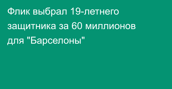 Флик выбрал 19-летнего защитника за 60 миллионов для 