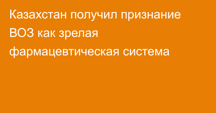 Казахстан получил признание ВОЗ как зрелая фармацевтическая система