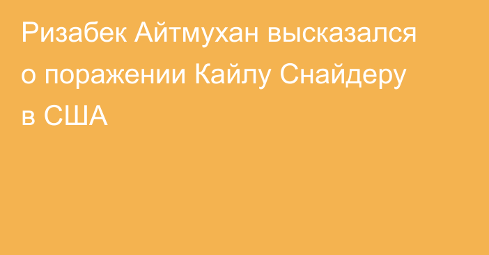 Ризабек Айтмухан высказался о поражении Кайлу Снайдеру в США