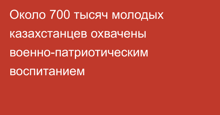Около 700 тысяч молодых казахстанцев охвачены военно-патриотическим воспитанием