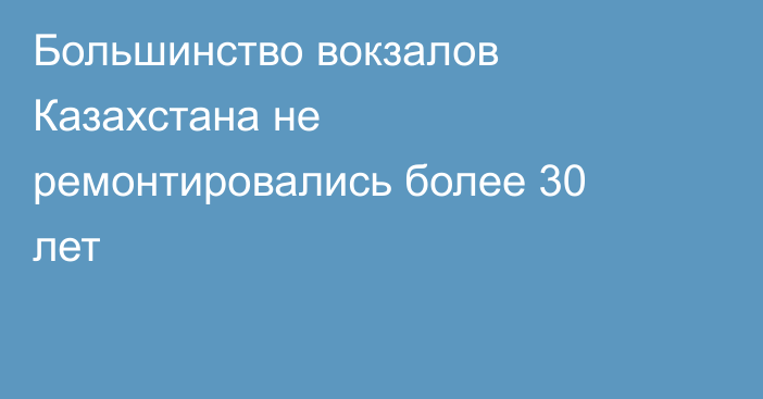Большинство вокзалов Казахстана не ремонтировались более 30 лет