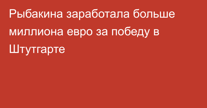 Рыбакина заработала больше миллиона евро за победу в Штутгарте