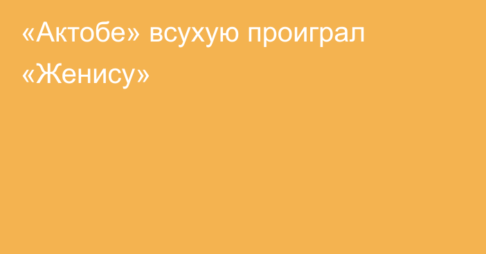 «Актобе» всухую проиграл «Женису»