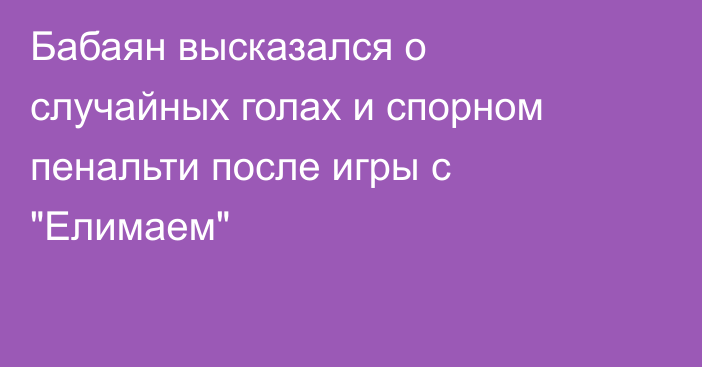 Бабаян высказался о случайных голах и спорном пенальти после игры с 
