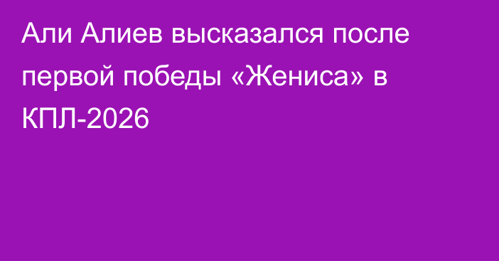 Али Алиев высказался после первой победы «Жениса» в КПЛ-2026