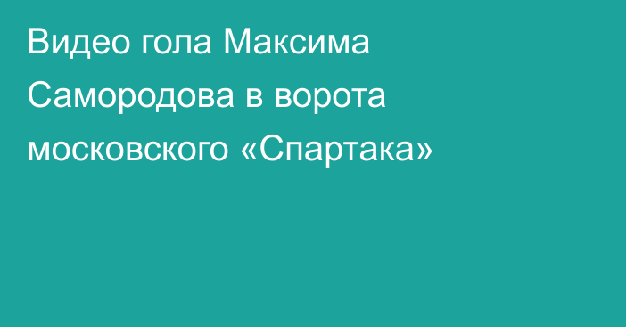 Видео гола Максима Самородова в ворота московского «Спартака»