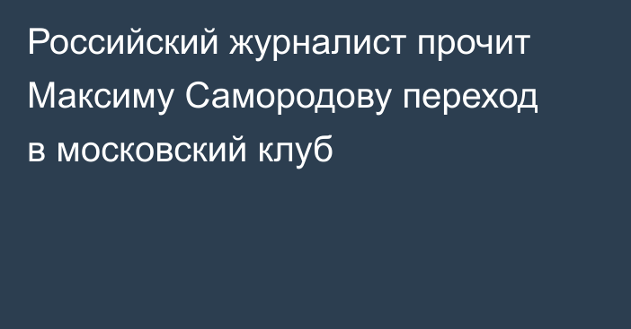 Российский журналист прочит Максиму Самородову переход в московский клуб