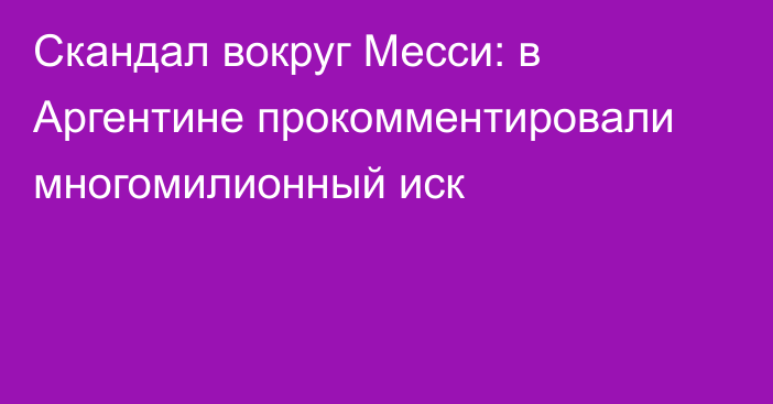 Скандал вокруг Месси: в Аргентине прокомментировали многомилионный иск