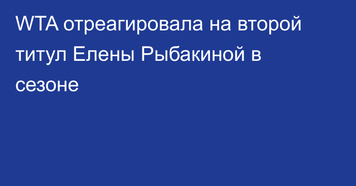 WTA отреагировала на второй титул Елены Рыбакиной в сезоне