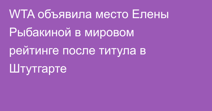 WTA объявила место Елены Рыбакиной в мировом рейтинге после титула в Штутгарте