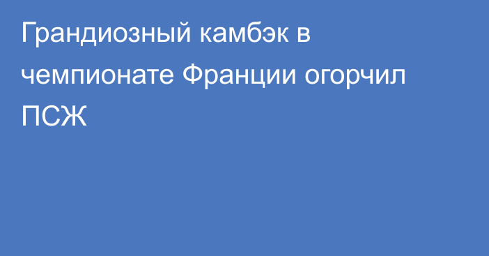 Грандиозный камбэк в чемпионате Франции огорчил ПСЖ
