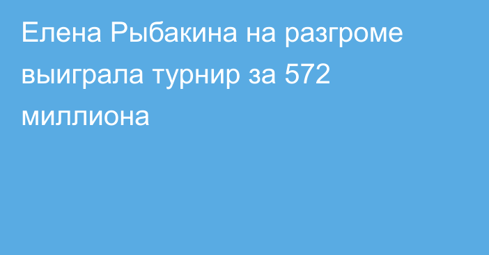 Елена Рыбакина на разгроме выиграла турнир за 572 миллиона