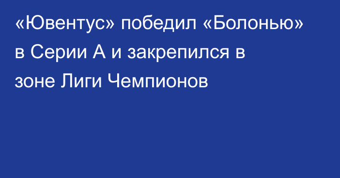 «Ювентус» победил «Болонью» в Серии А и закрепился в зоне Лиги Чемпионов