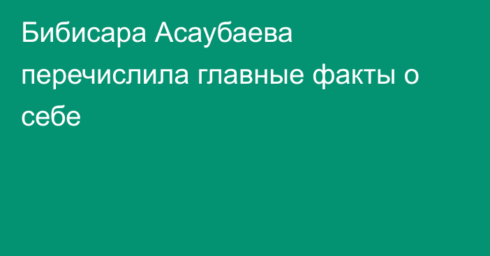 Бибисара Асаубаева перечислила главные факты о себе