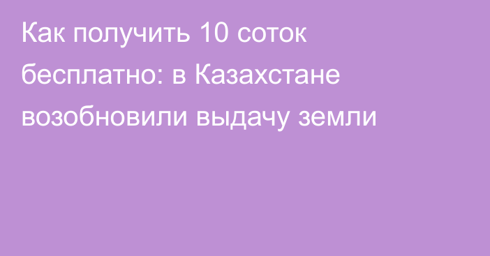 Как получить 10 соток бесплатно: в Казахстане возобновили выдачу земли