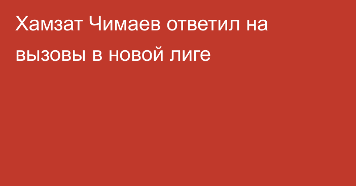 Хамзат Чимаев ответил на вызовы в новой лиге