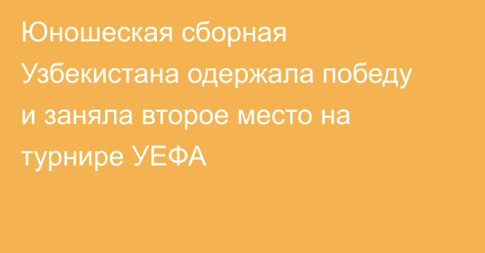 Юношеская сборная Узбекистана одержала победу и заняла второе место на турнире УЕФА