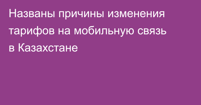 Названы причины изменения тарифов на мобильную связь в Казахстане