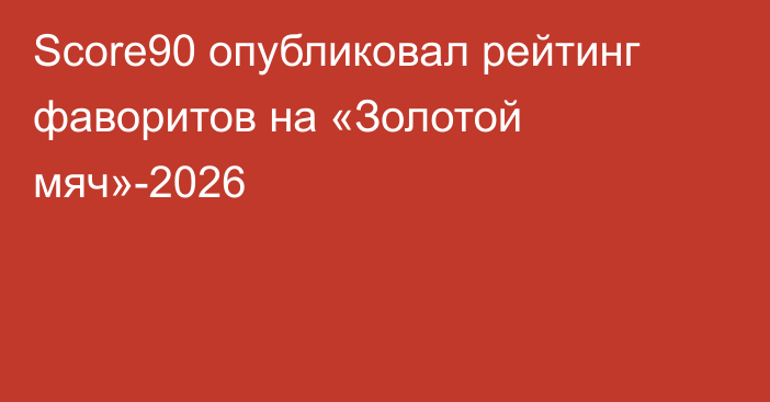 Score90 опубликовал рейтинг фаворитов на «Золотой мяч»-2026