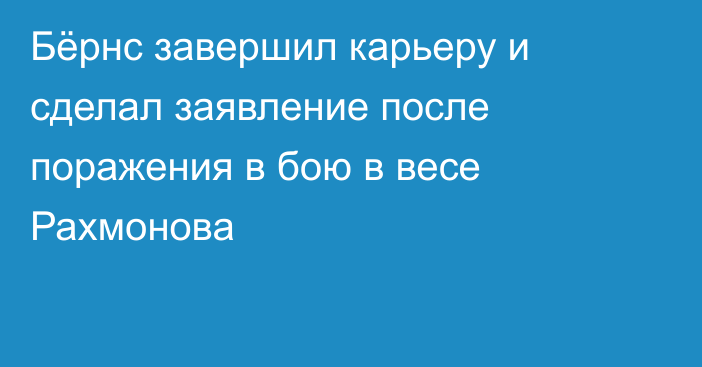 Бёрнс завершил карьеру и сделал заявление после поражения в бою в весе Рахмонова