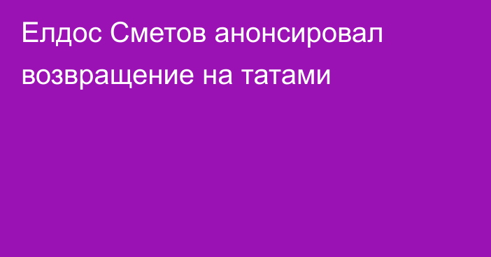 Елдос Сметов анонсировал возвращение на татами