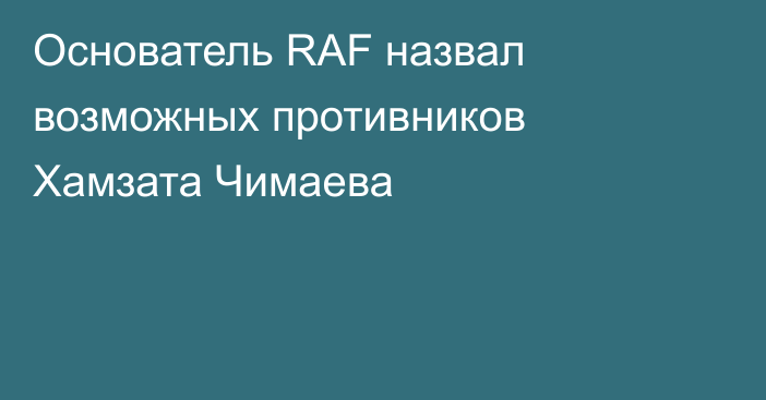 Основатель RAF назвал возможных противников Хамзата Чимаева