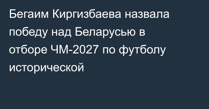 Бегаим Киргизбаева назвала победу над Беларусью в отборе ЧМ-2027 по футболу исторической