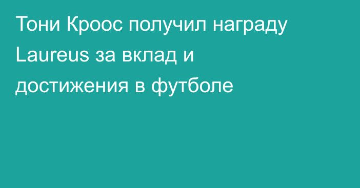 Тони Кроос получил награду Laureus за вклад и достижения в футболе
