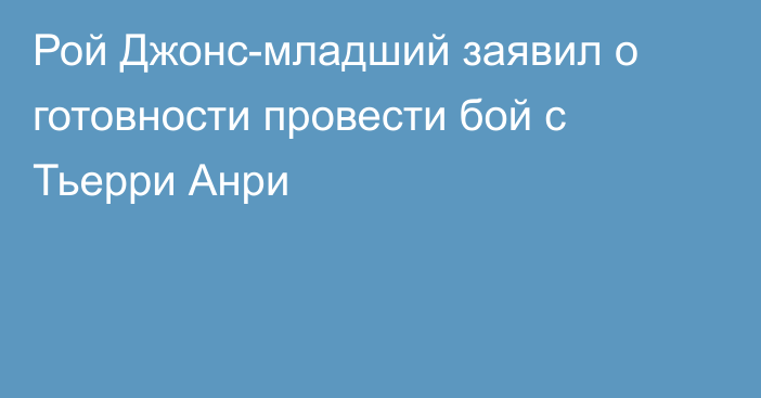 Рой Джонс-младший заявил о готовности провести бой с Тьерри Анри