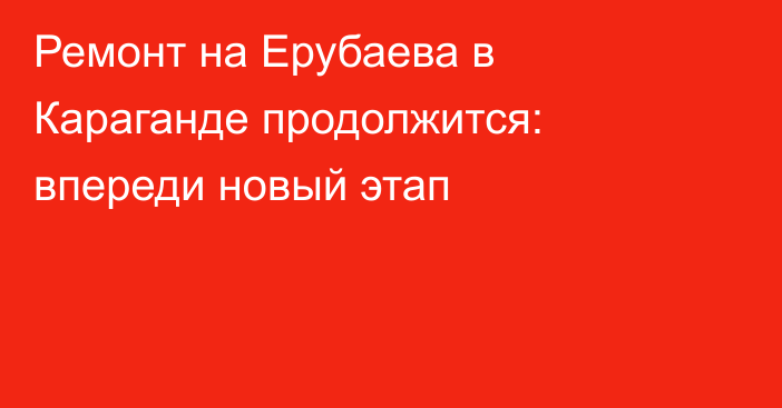 Ремонт на Ерубаева в Караганде продолжится: впереди новый этап