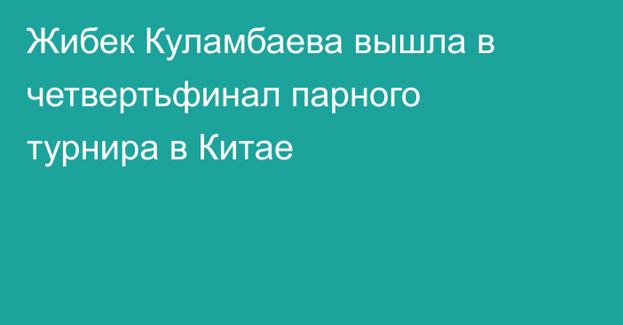 Жибек Куламбаева вышла в четвертьфинал парного турнира в Китае