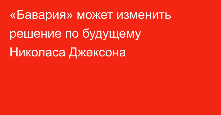 «Бавария» может изменить решение по будущему Николаса Джексона