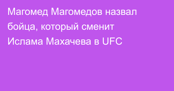 Магомед Магомедов назвал бойца, который сменит Ислама Махачева в UFC