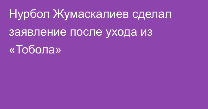 Нурбол Жумаскалиев сделал заявление после ухода из «Тобола»