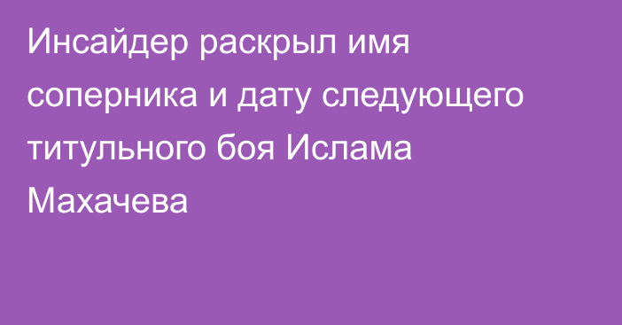 Инсайдер раскрыл имя соперника и дату следующего титульного боя Ислама Махачева