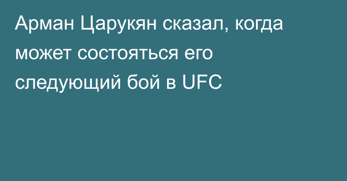 Арман Царукян сказал, когда может состояться его следующий бой в UFC
